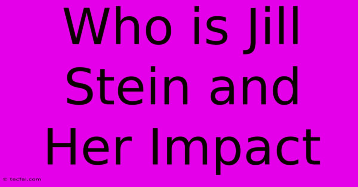 Who Is Jill Stein And Her Impact  