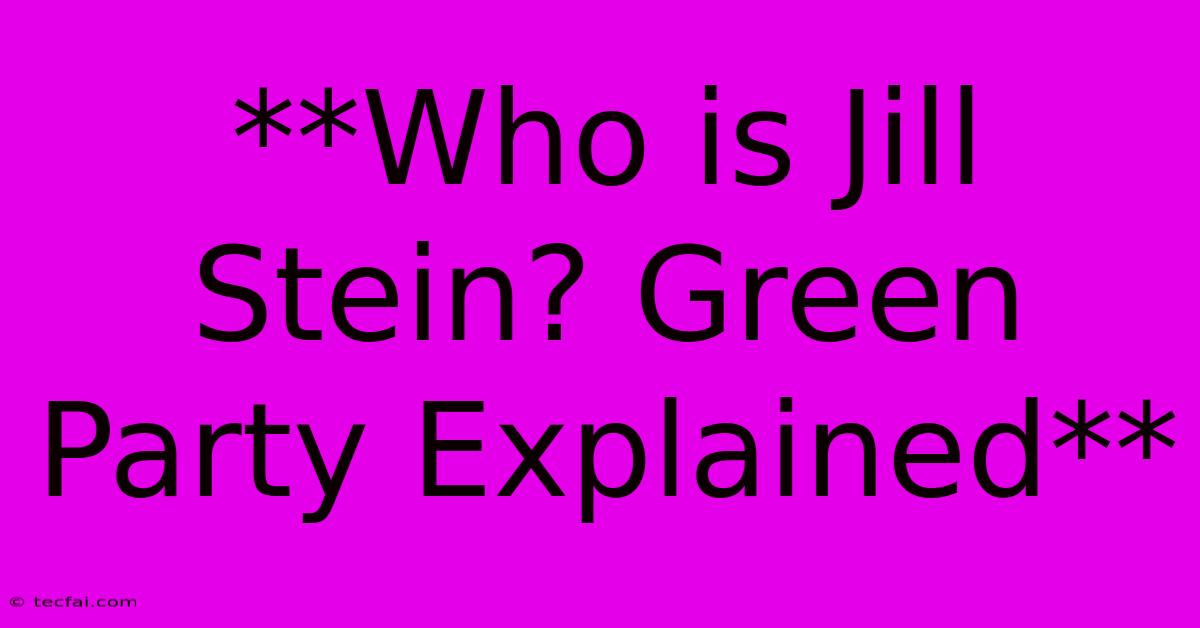 **Who Is Jill Stein? Green Party Explained**