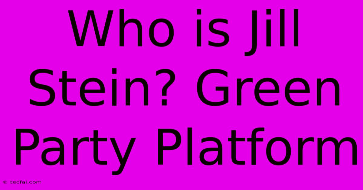 Who Is Jill Stein? Green Party Platform