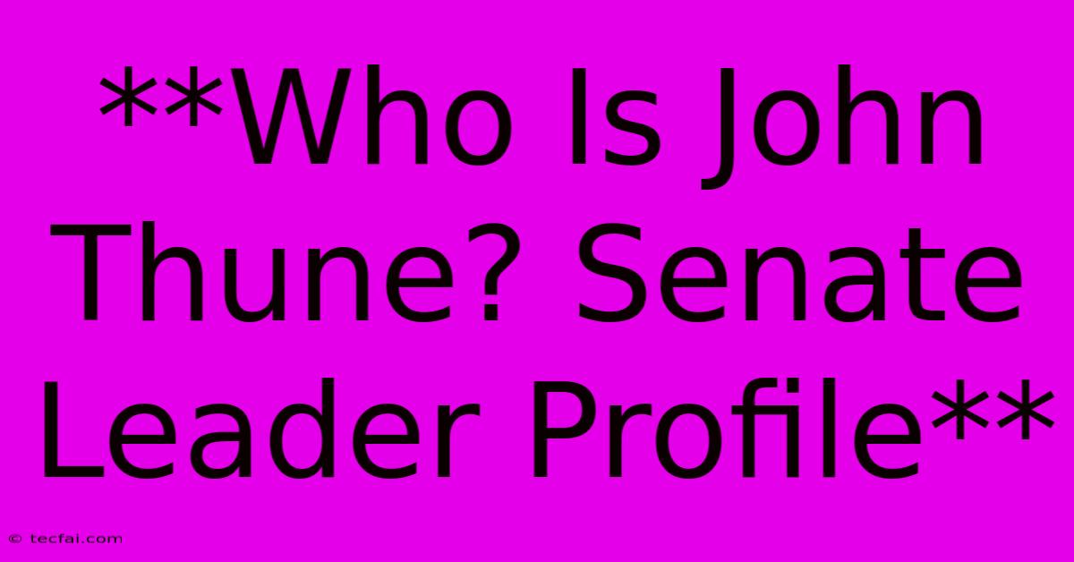 **Who Is John Thune? Senate Leader Profile**