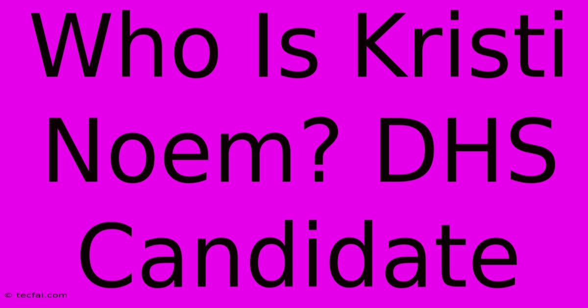 Who Is Kristi Noem? DHS Candidate