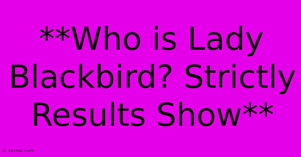 **Who Is Lady Blackbird? Strictly Results Show**