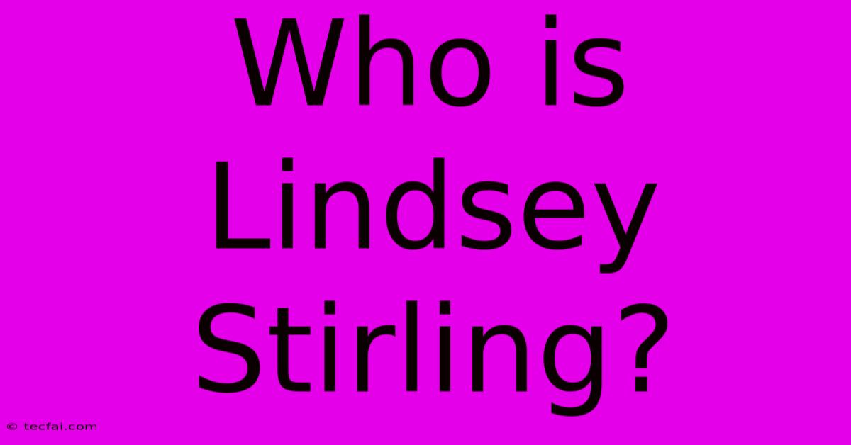 Who Is Lindsey Stirling?