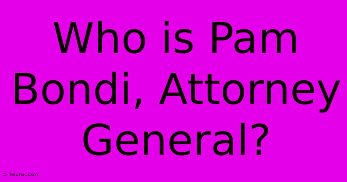 Who Is Pam Bondi, Attorney General?