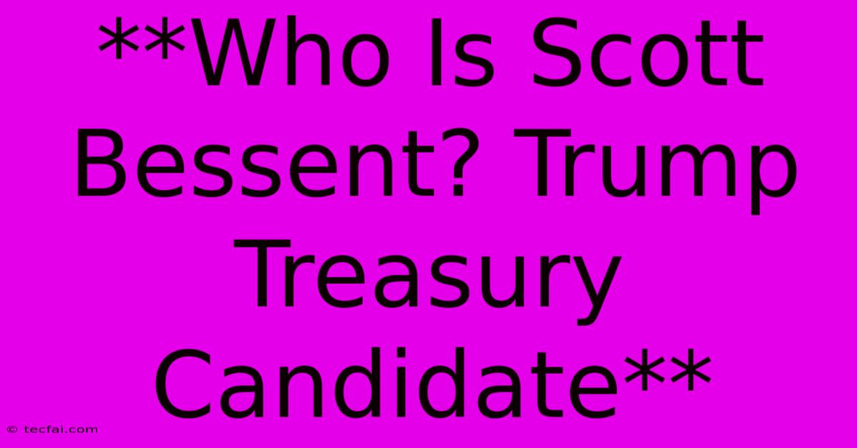 **Who Is Scott Bessent? Trump Treasury Candidate**