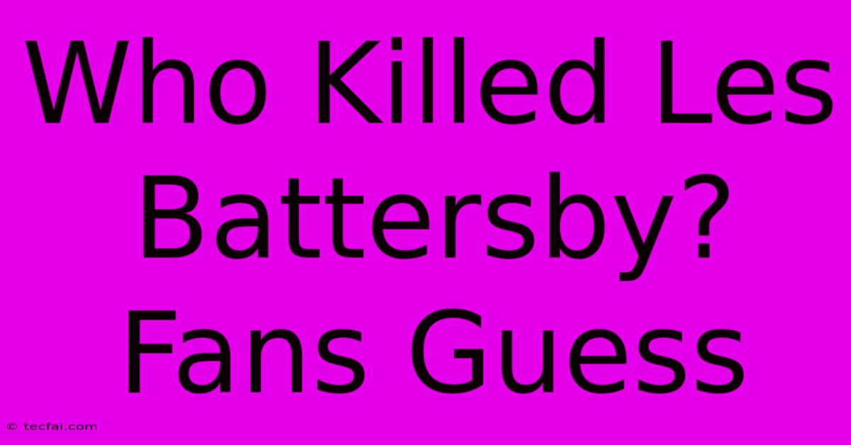 Who Killed Les Battersby? Fans Guess