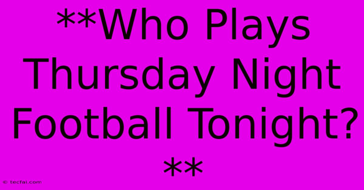 **Who Plays Thursday Night Football Tonight?**