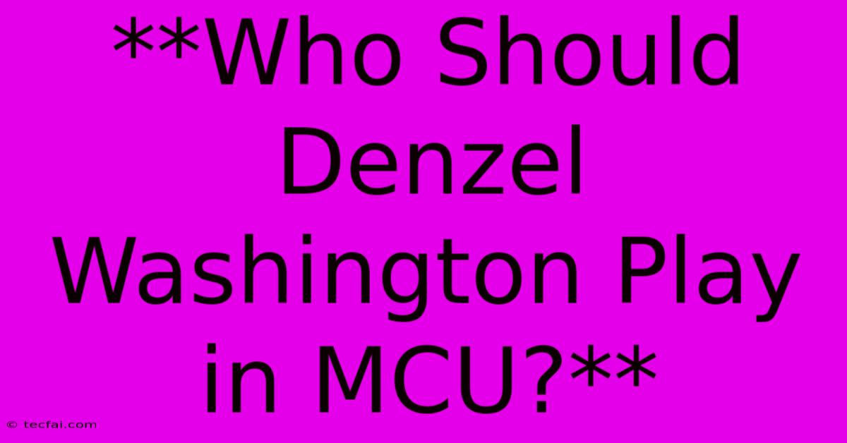 **Who Should Denzel Washington Play In MCU?**