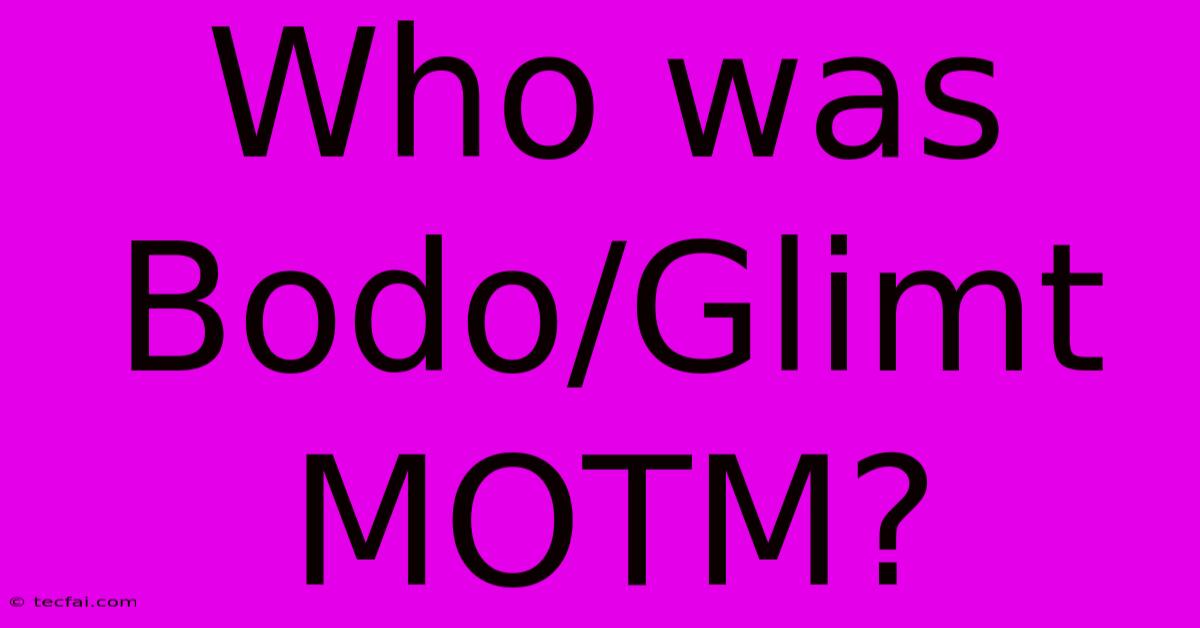 Who Was Bodo/Glimt MOTM?