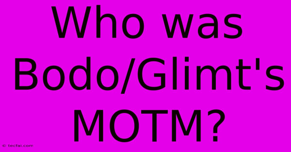 Who Was Bodo/Glimt's MOTM?