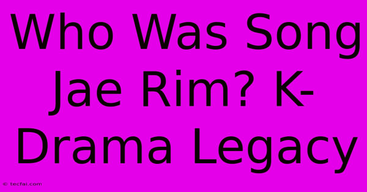 Who Was Song Jae Rim? K-Drama Legacy 