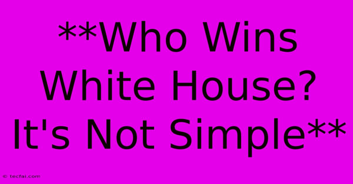 **Who Wins White House? It's Not Simple**