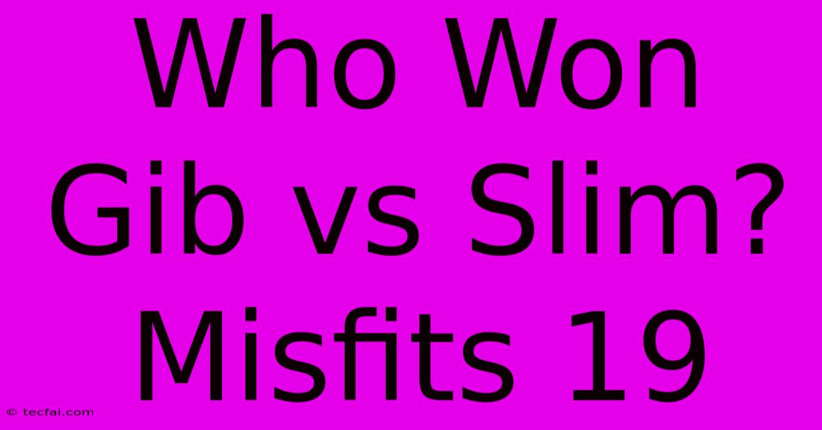 Who Won Gib Vs Slim? Misfits 19