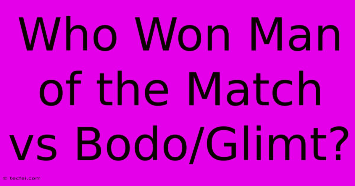 Who Won Man Of The Match Vs Bodo/Glimt?