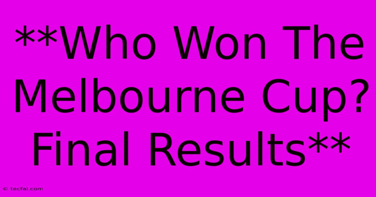 **Who Won The Melbourne Cup? Final Results**