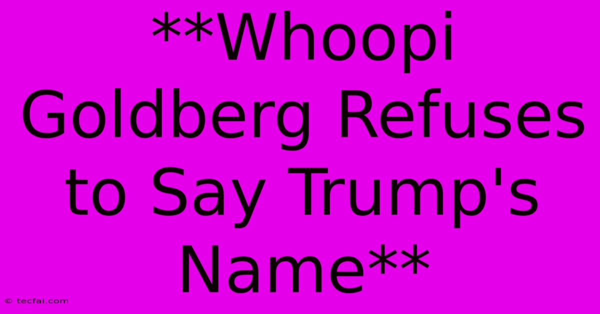 **Whoopi Goldberg Refuses To Say Trump's Name**