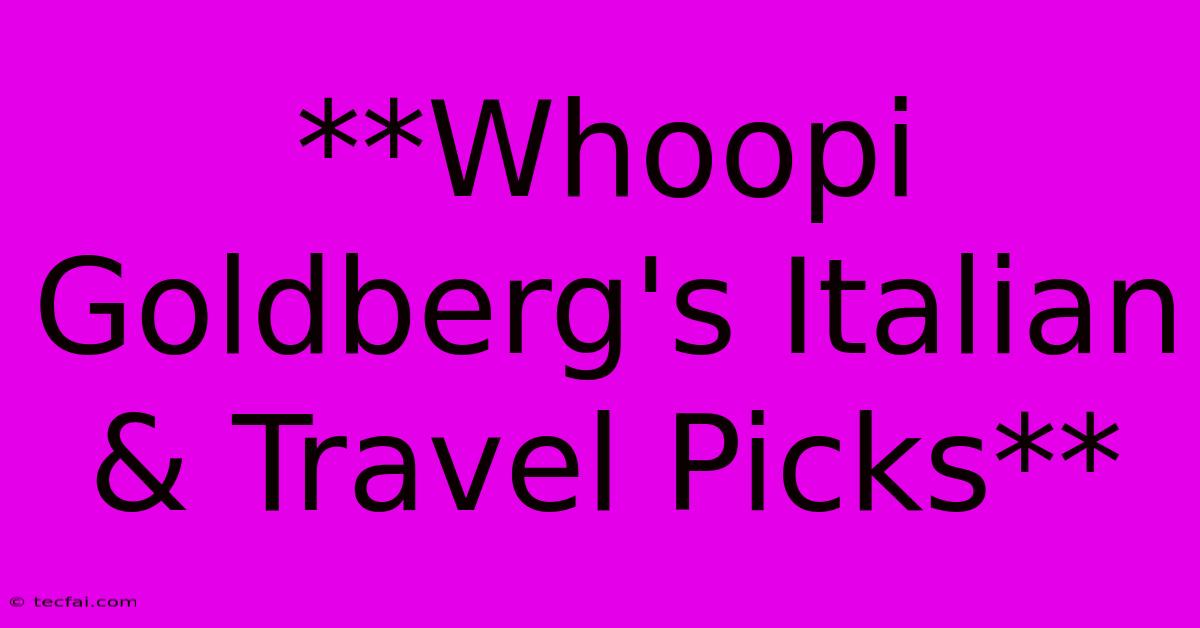 **Whoopi Goldberg's Italian & Travel Picks**