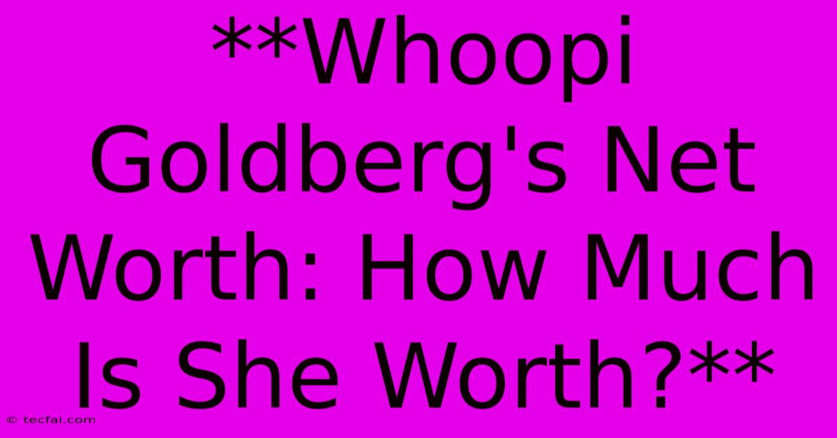 **Whoopi Goldberg's Net Worth: How Much Is She Worth?**