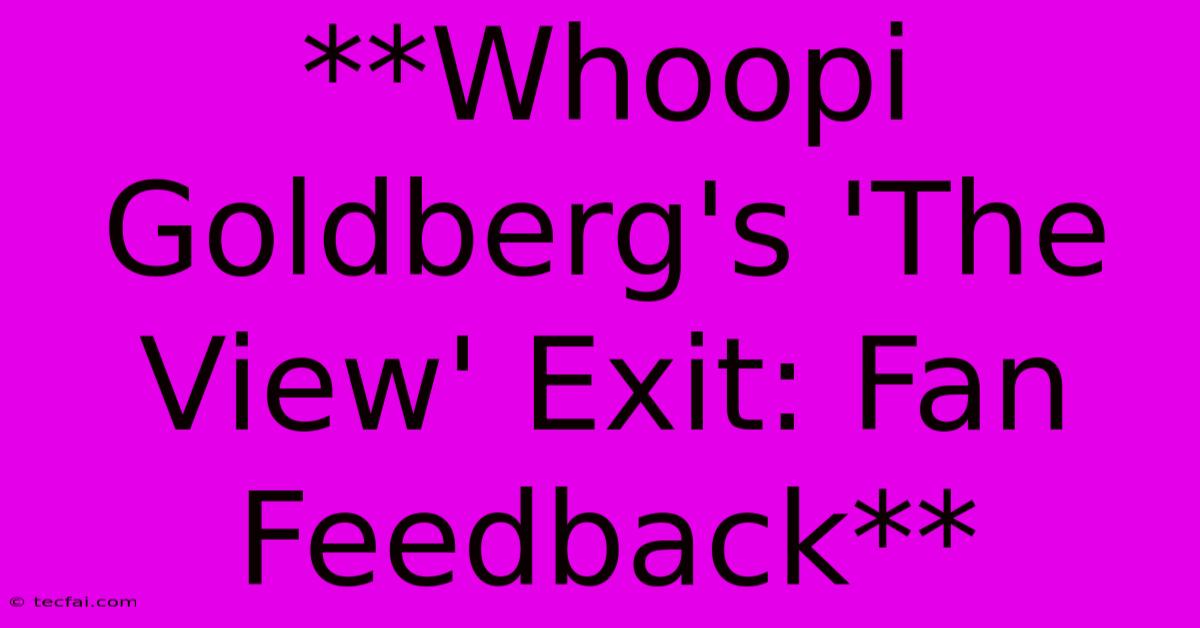 **Whoopi Goldberg's 'The View' Exit: Fan Feedback** 