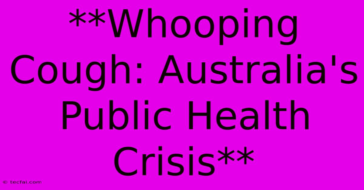 **Whooping Cough: Australia's Public Health Crisis** 