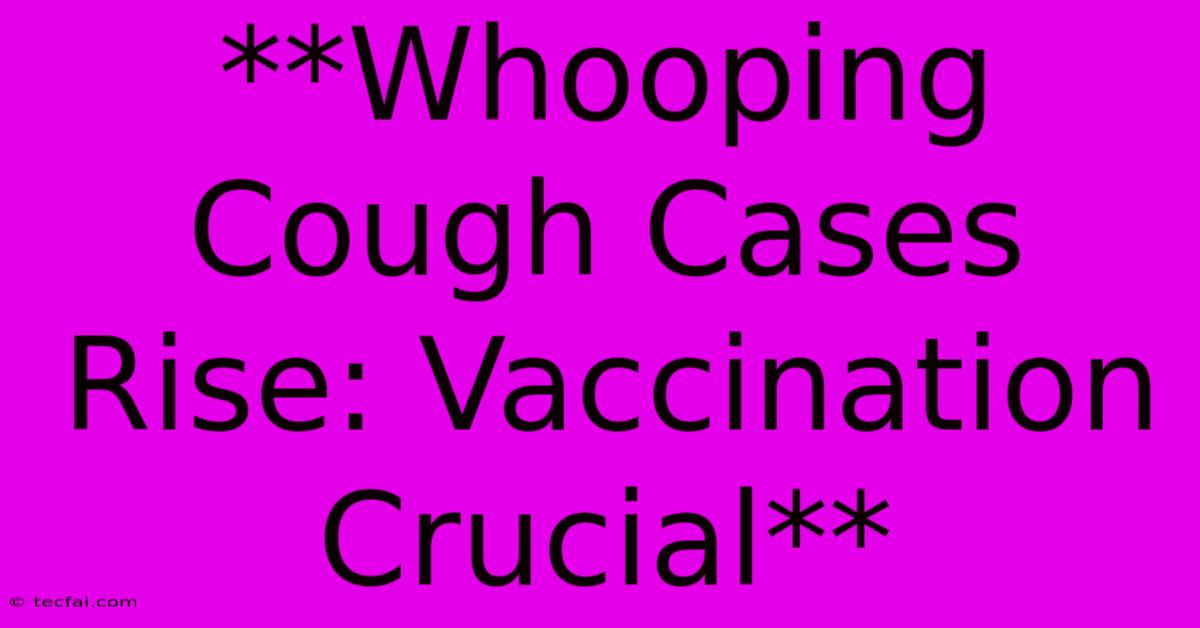 **Whooping Cough Cases Rise: Vaccination Crucial**