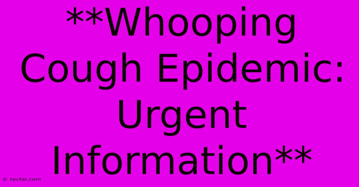 **Whooping Cough Epidemic: Urgent Information**