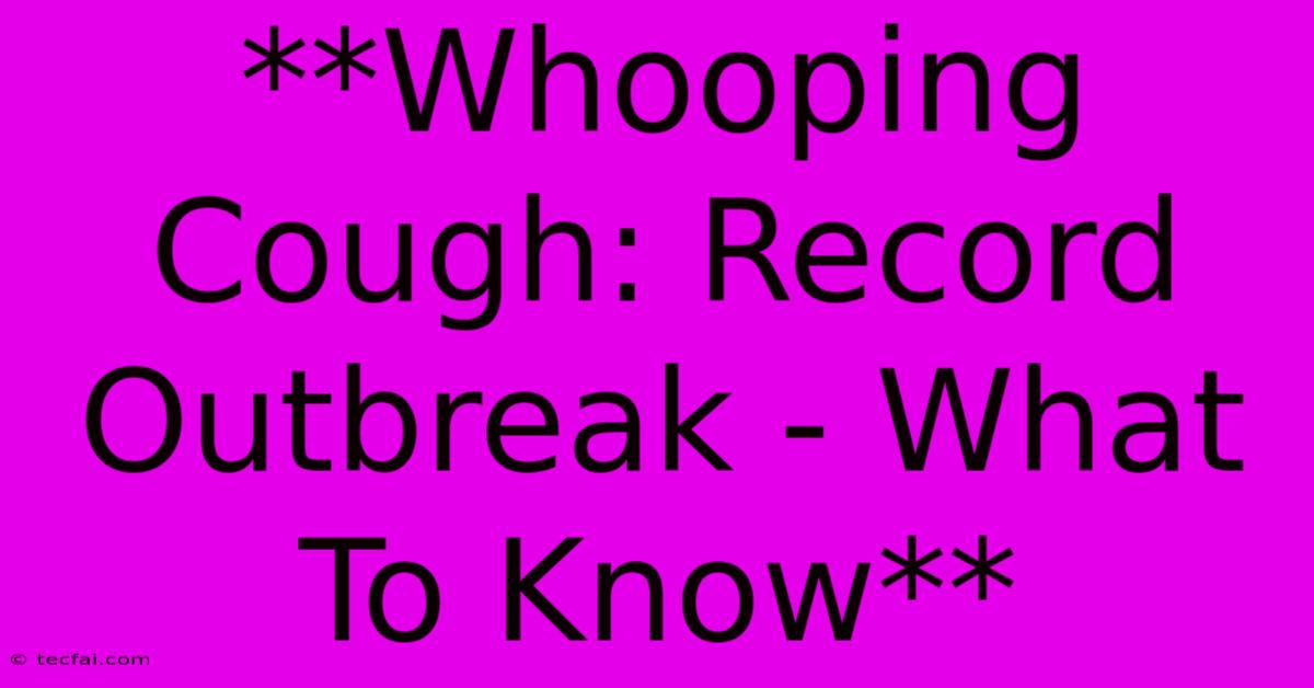 **Whooping Cough: Record Outbreak - What To Know**