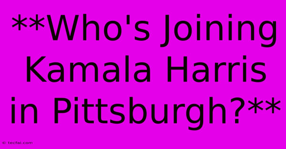 **Who's Joining Kamala Harris In Pittsburgh?**