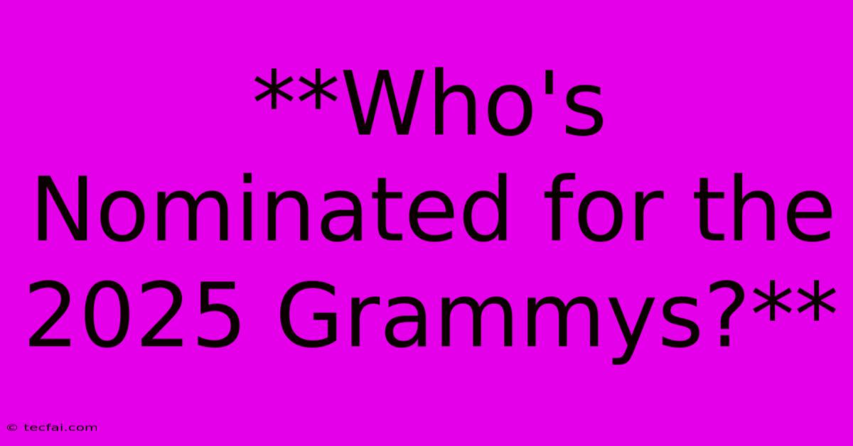 **Who's Nominated For The 2025 Grammys?**