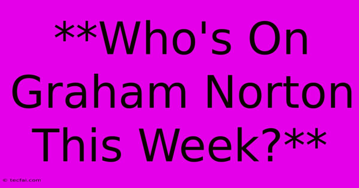 **Who's On Graham Norton This Week?**