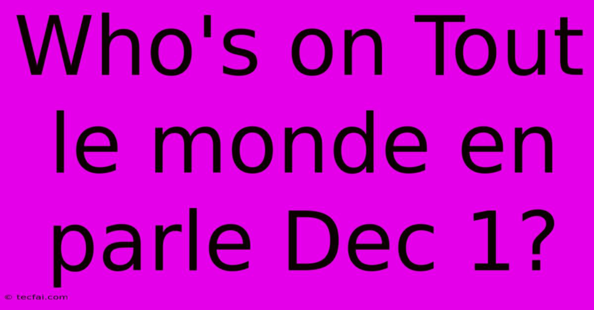 Who's On Tout Le Monde En Parle Dec 1?