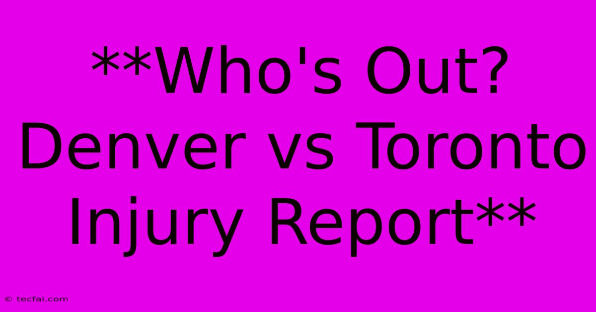 **Who's Out? Denver Vs Toronto Injury Report**