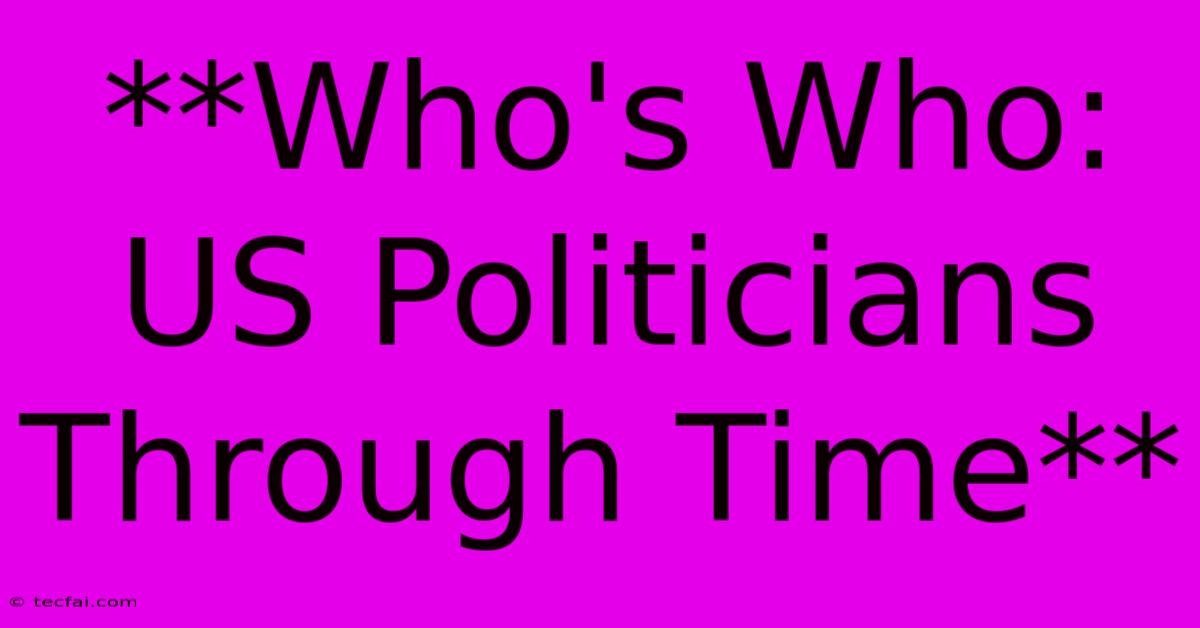 **Who's Who: US Politicians Through Time** 