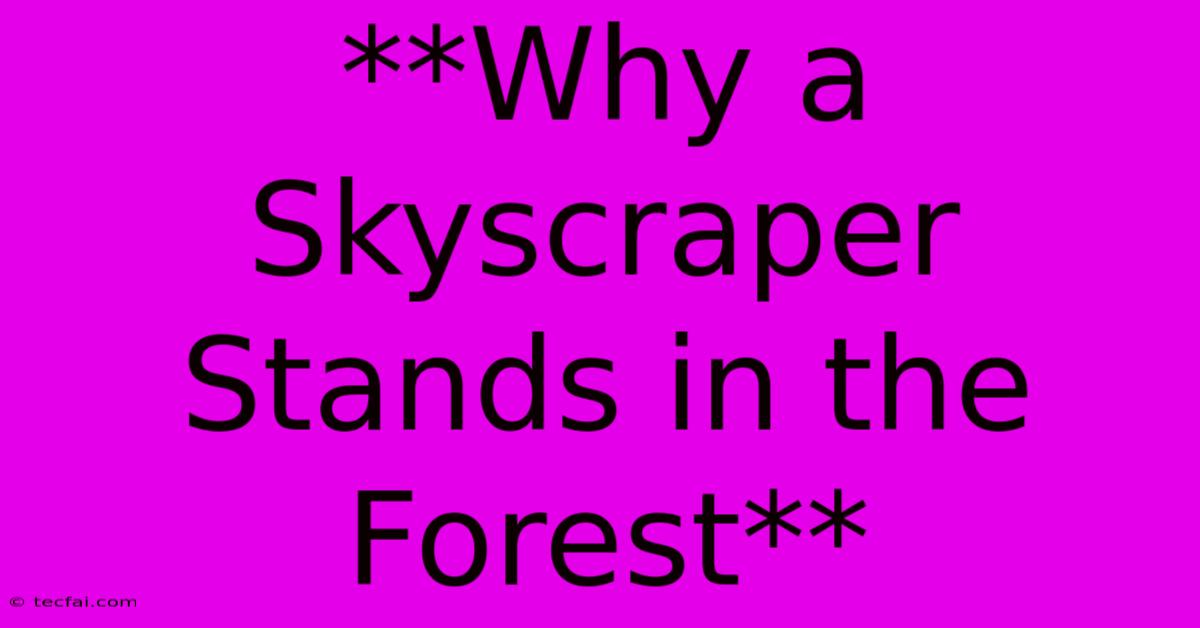 **Why A Skyscraper Stands In The Forest**