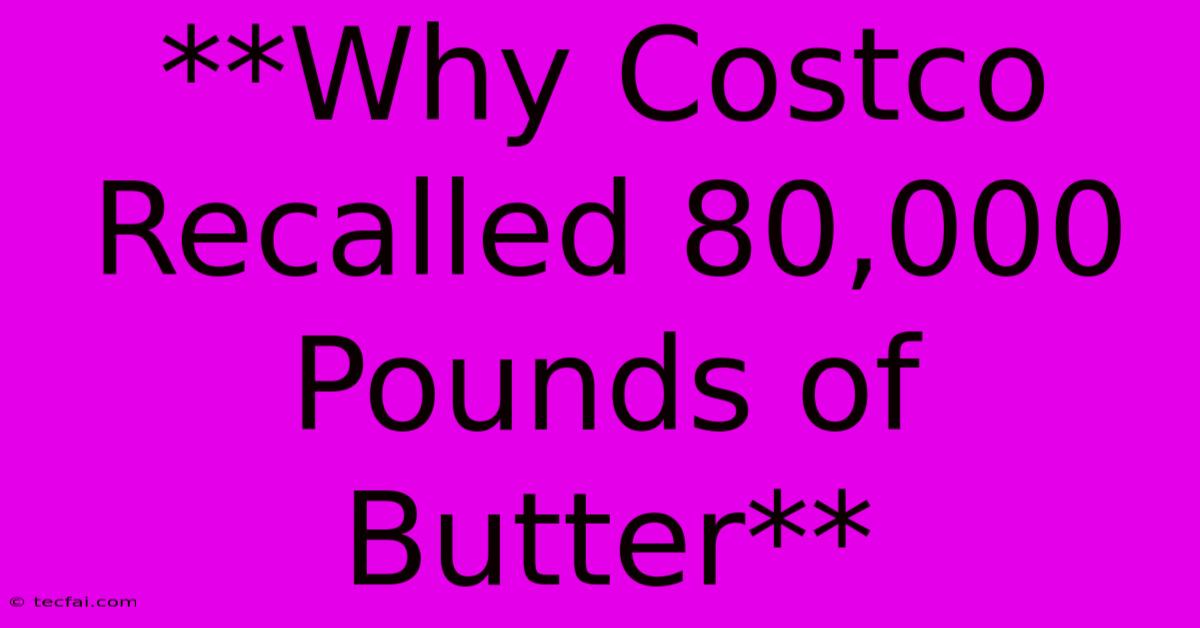 **Why Costco Recalled 80,000 Pounds Of Butter**