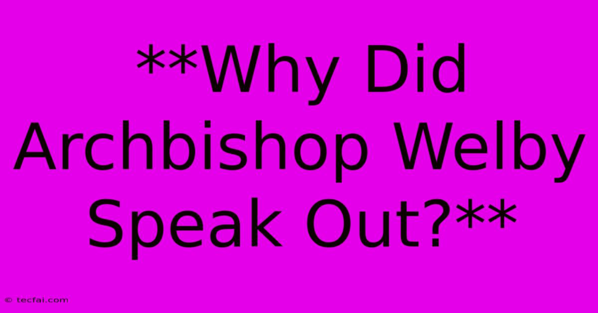 **Why Did Archbishop Welby Speak Out?** 