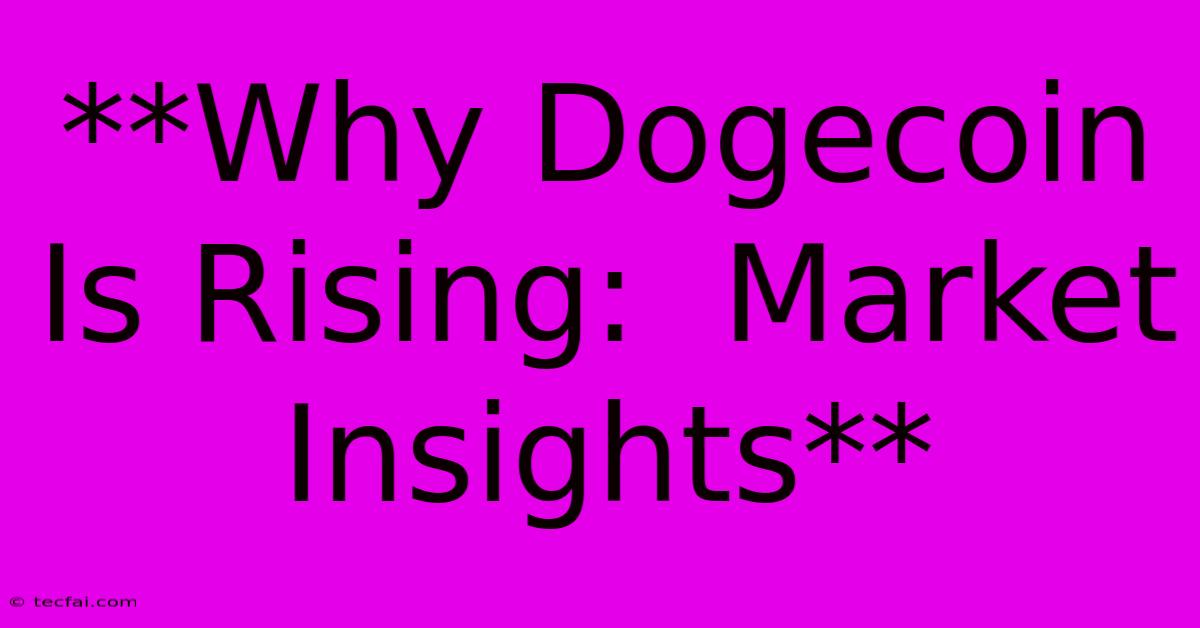 **Why Dogecoin Is Rising:  Market Insights**