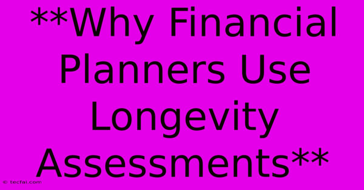 **Why Financial Planners Use Longevity Assessments**