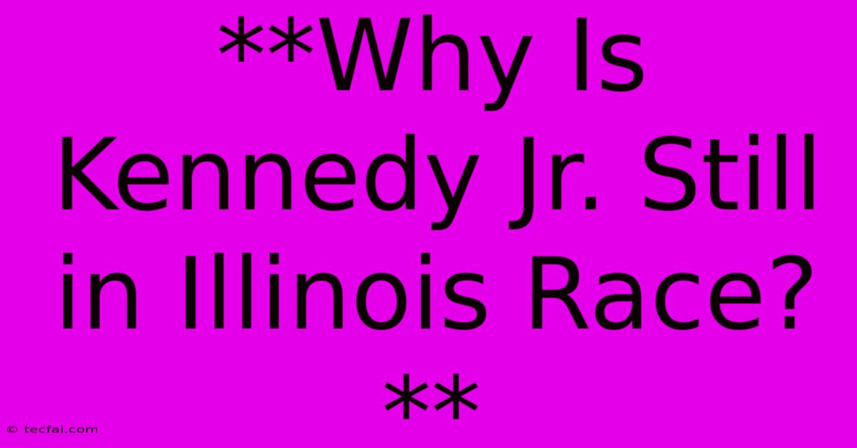 **Why Is Kennedy Jr. Still In Illinois Race?**