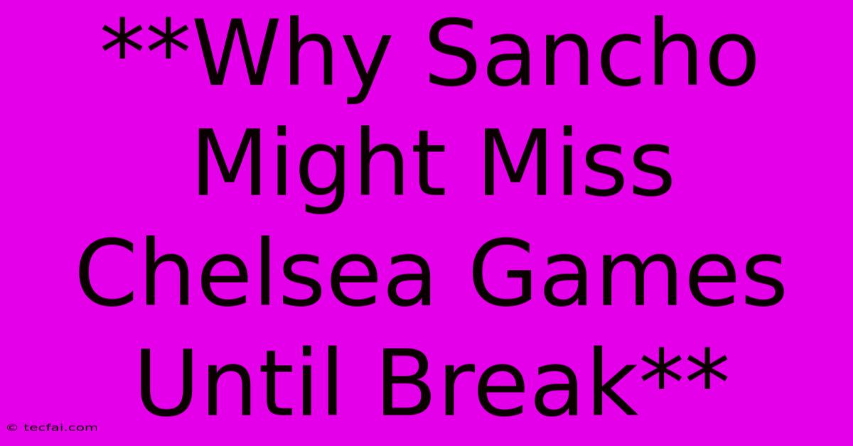 **Why Sancho Might Miss Chelsea Games Until Break**