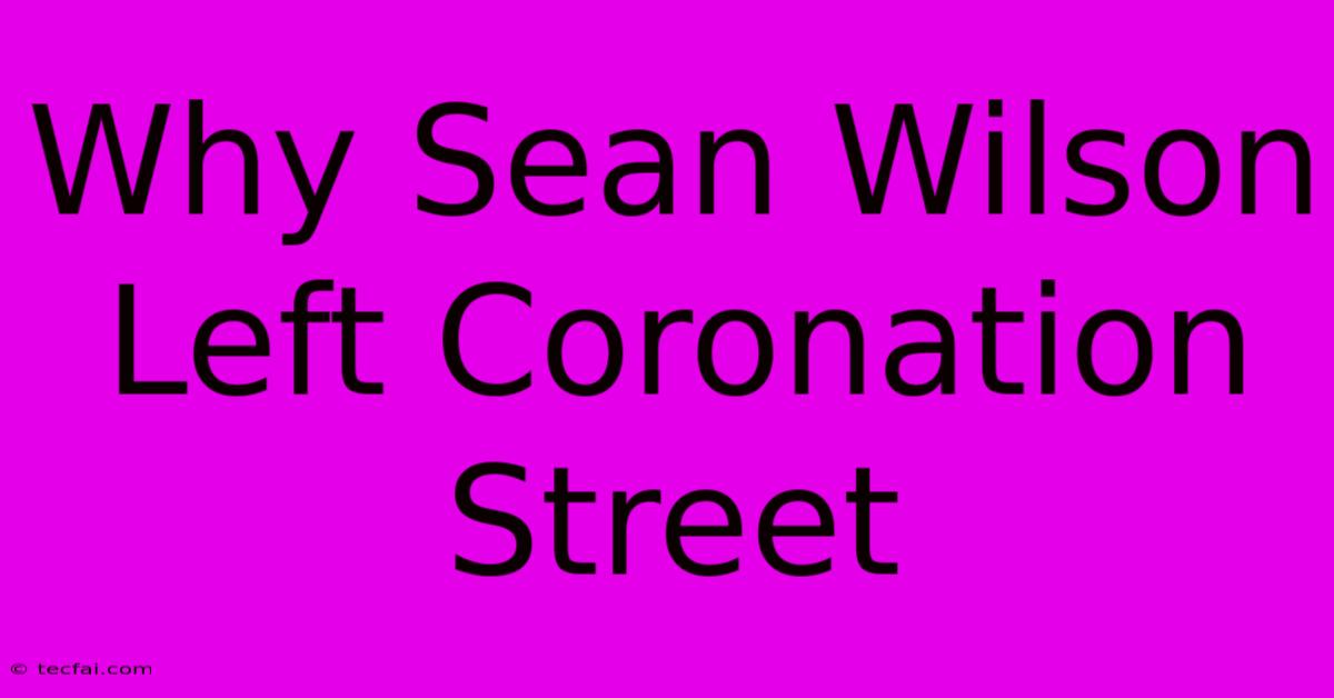 Why Sean Wilson Left Coronation Street