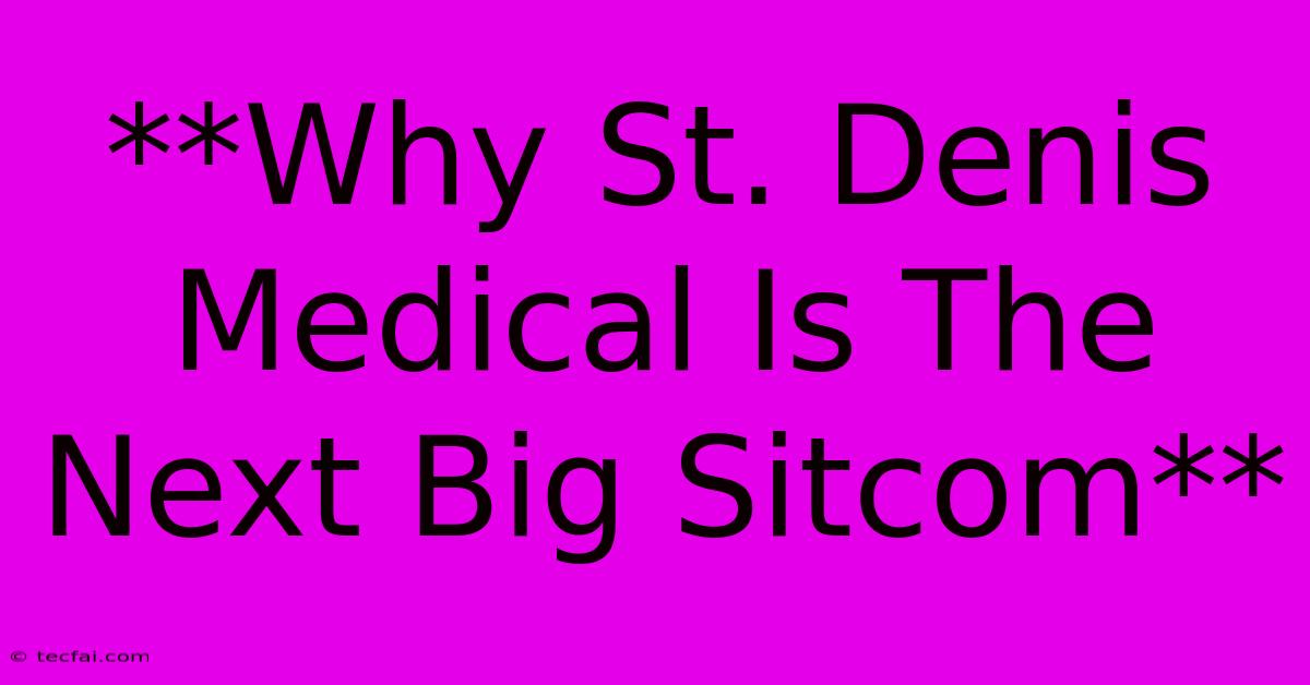 **Why St. Denis Medical Is The Next Big Sitcom**