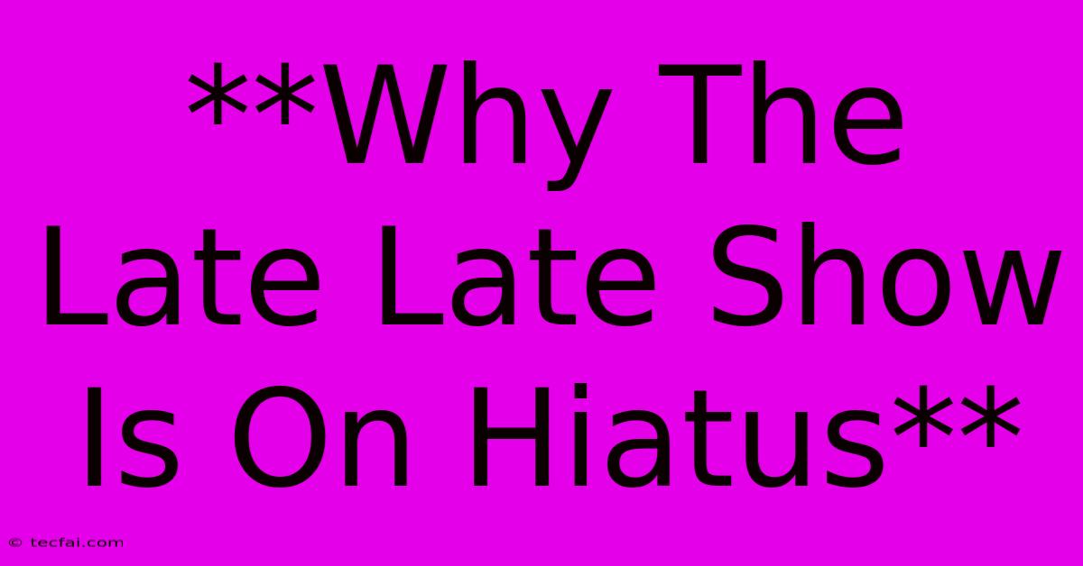 **Why The Late Late Show Is On Hiatus**