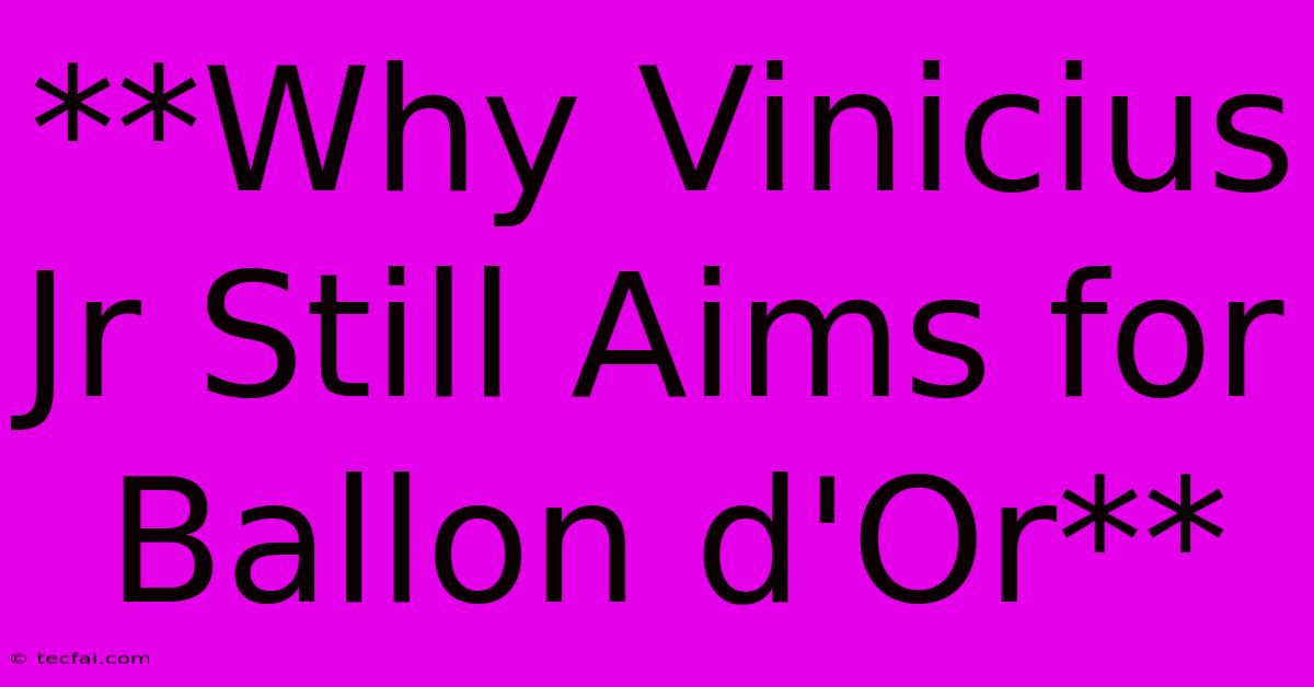 **Why Vinicius Jr Still Aims For Ballon D'Or**