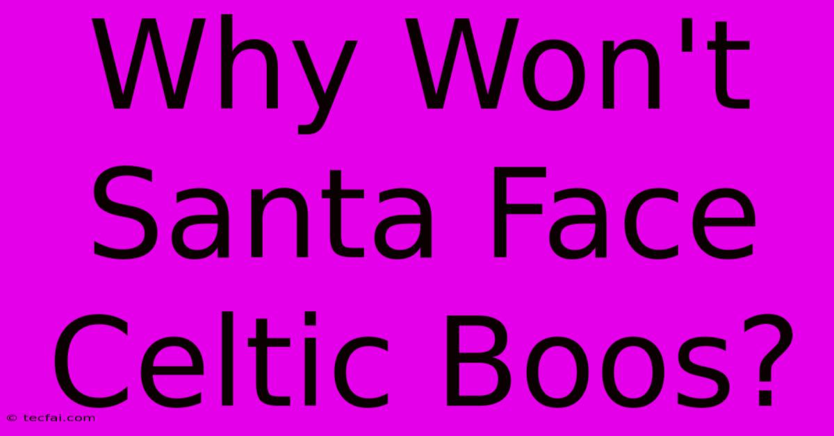 Why Won't Santa Face Celtic Boos?