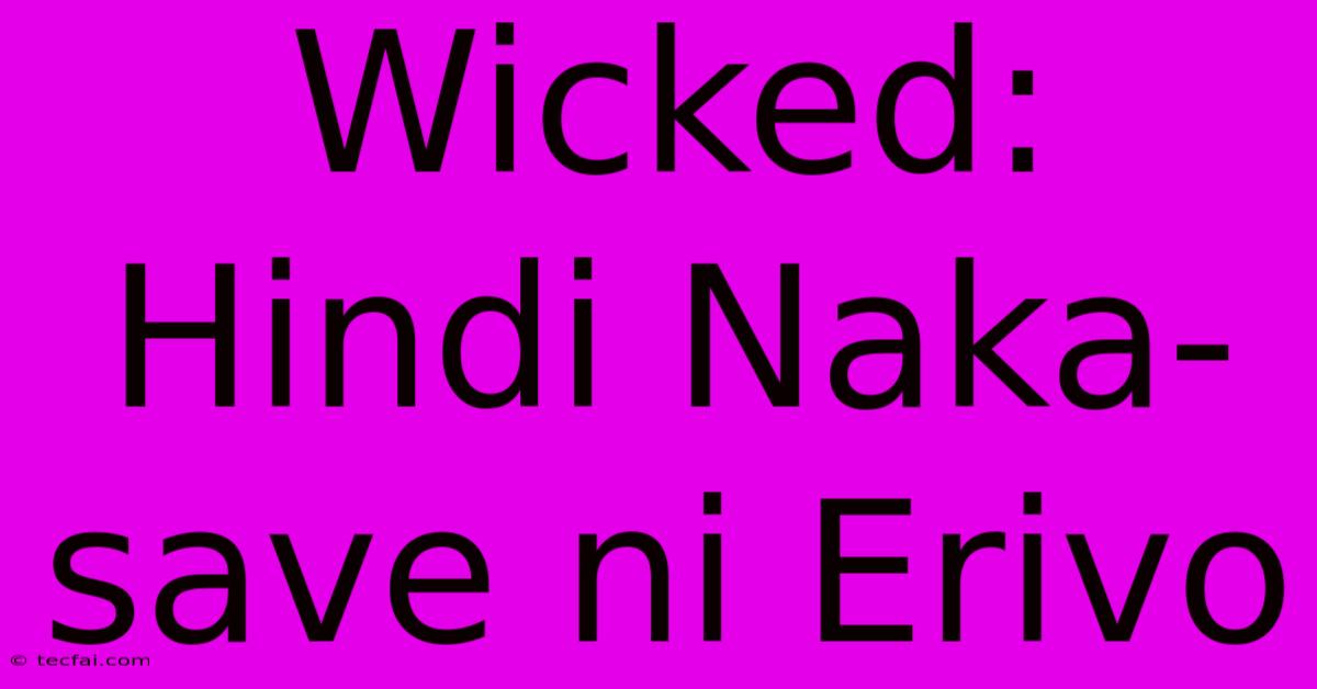 Wicked: Hindi Naka-save Ni Erivo