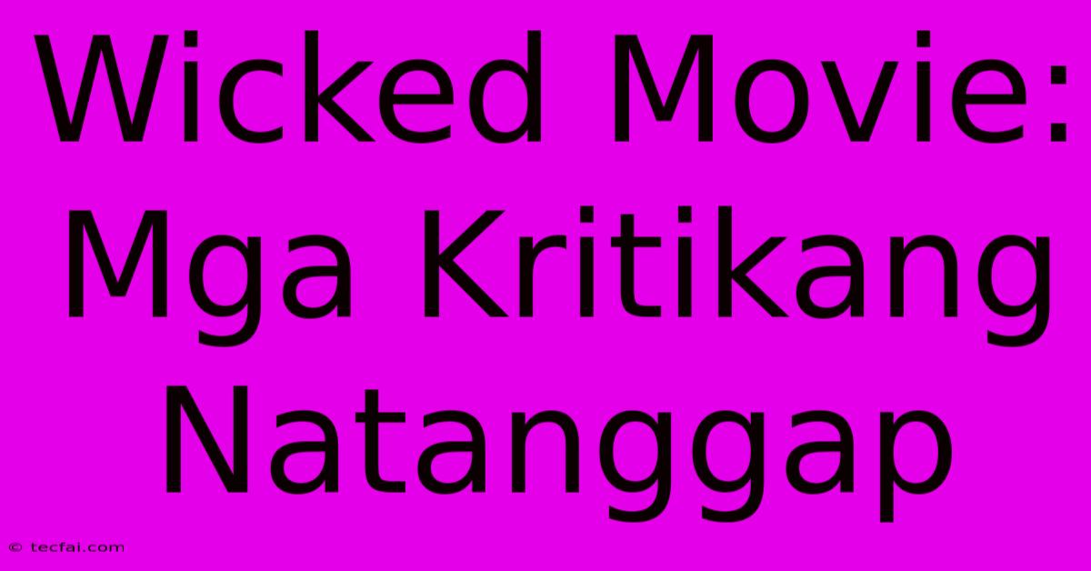 Wicked Movie:  Mga Kritikang Natanggap