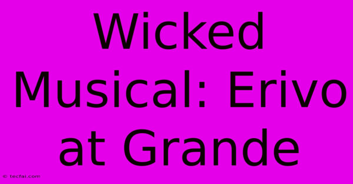 Wicked Musical: Erivo At Grande