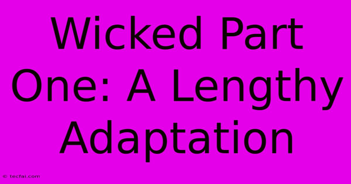 Wicked Part One: A Lengthy Adaptation