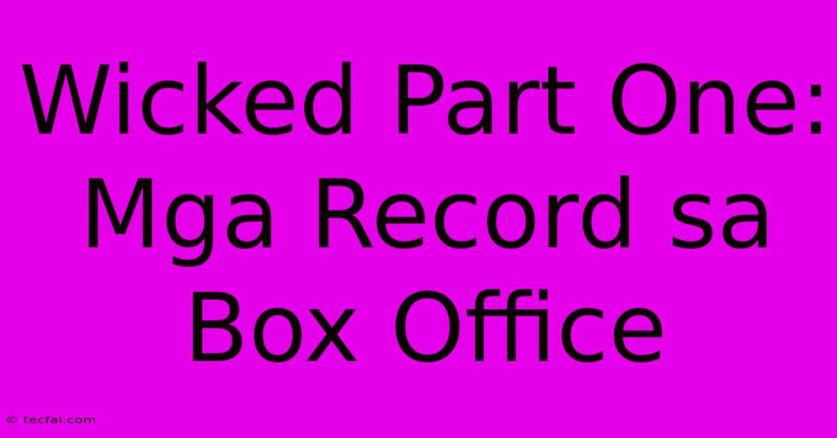 Wicked Part One: Mga Record Sa Box Office